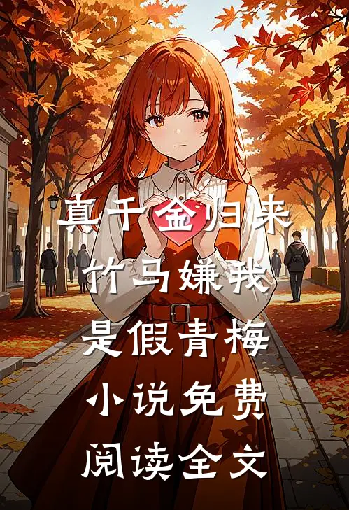真千金归来，竹马嫌我是假青梅小说免费阅读全文