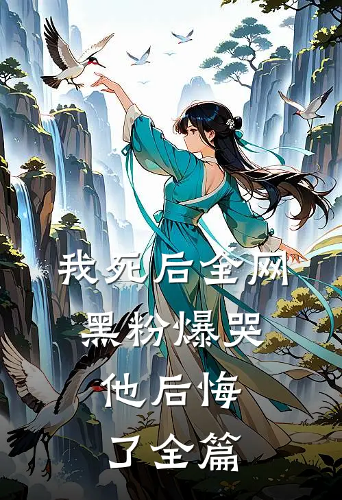 我死后全网黑粉爆哭，他后悔了全篇