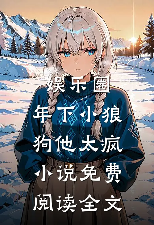 娱乐圈：年下小狼狗他太疯小说免费阅读全文