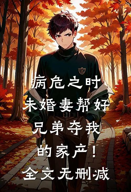 病危之时，未婚妻帮好兄弟夺我的家产！全文无删减