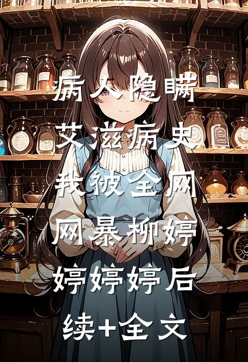 病人隐瞒艾滋病史，我被全网网暴柳婷婷婷婷后续+全文