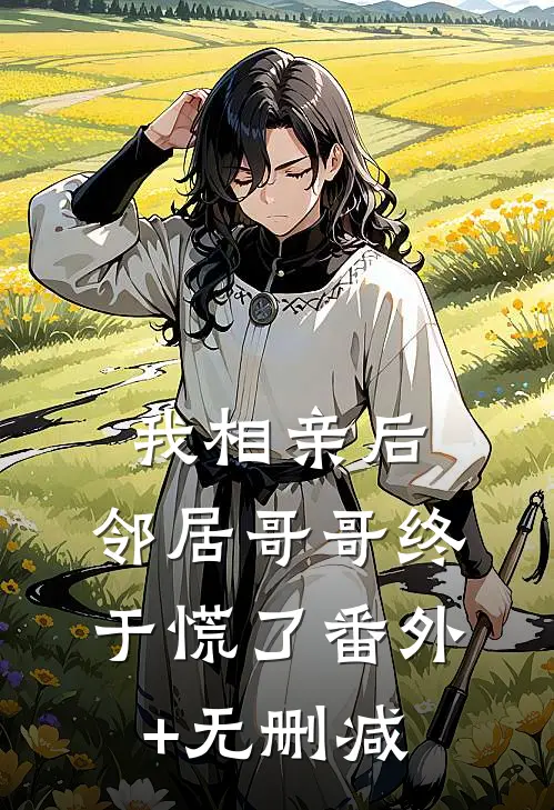 我相亲后，邻居哥哥终于慌了番外+无删减