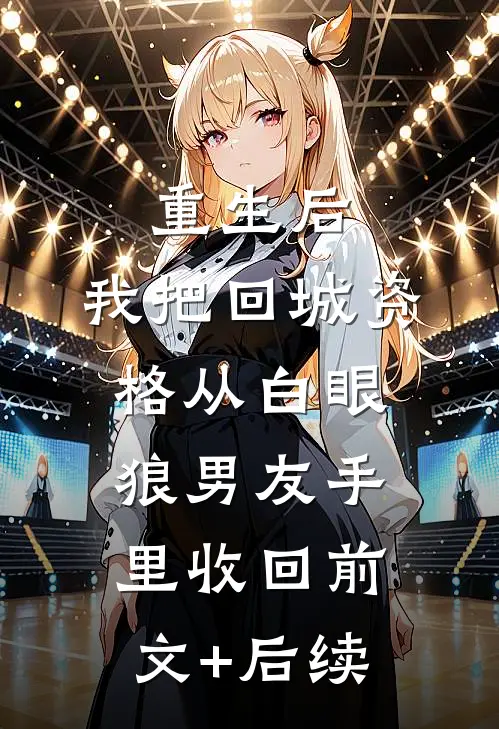 重生后，我把回城资格从白眼狼男友手里收回前文+后续