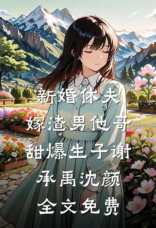 新婚休夫：嫁渣男他哥甜爆生子谢承禹沈颜全文免费