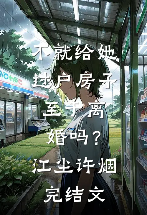 不就给她过户房子，至于离婚吗？江尘许烟完结文