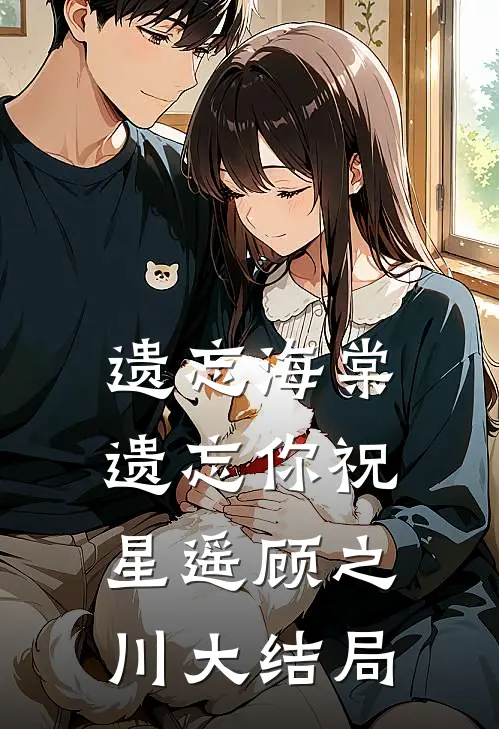 遗忘海棠遗忘你祝星遥顾之川大结局