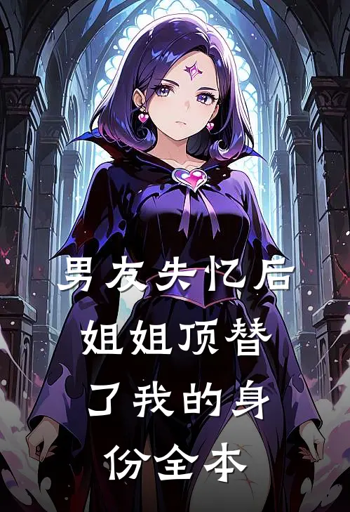 男友失忆后，姐姐顶替了我的身份全本