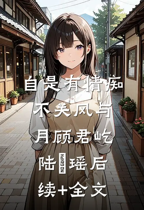 自是有情痴，不关风与月顾君屹陆璟瑶后续+全文