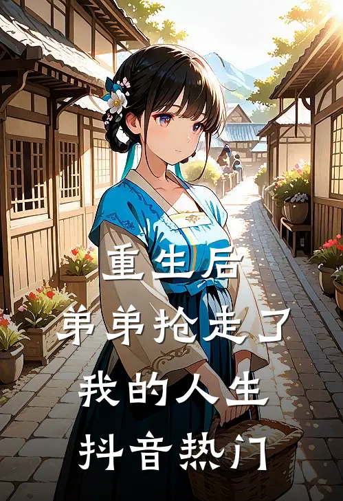 重生后，弟弟抢走了我的人生抖音热门