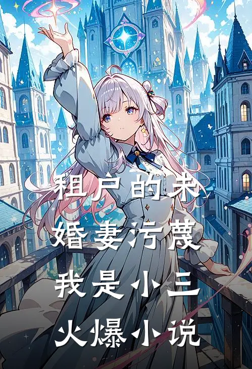 租户的未婚妻污蔑我是小三火爆小说