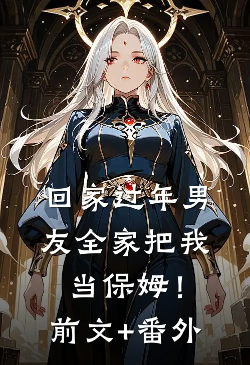 回家过年男友全家把我当保姆！前文+番外