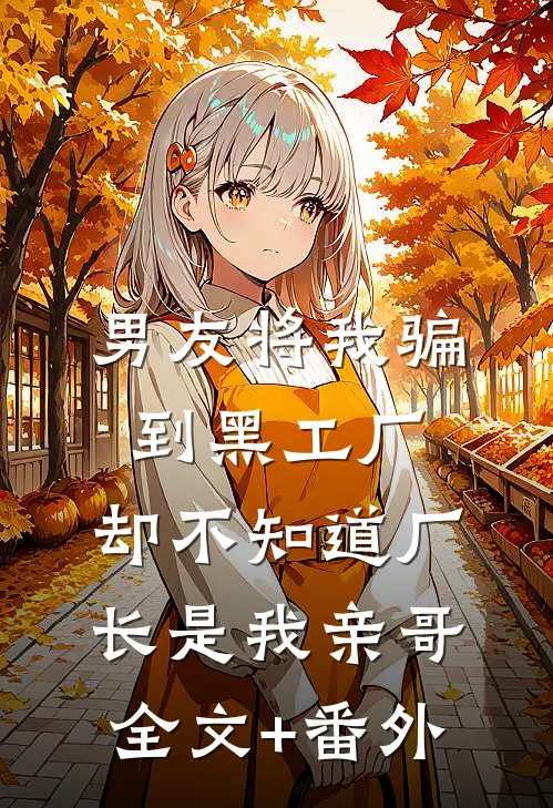 男友将我骗到黑工厂，却不知道厂长是我亲哥全文+番外