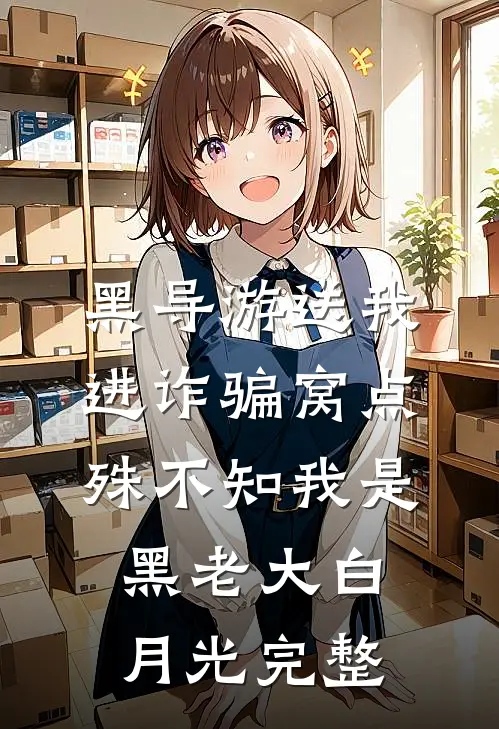 黑导游送我进诈骗窝点，殊不知我是黑老大白月光完整
