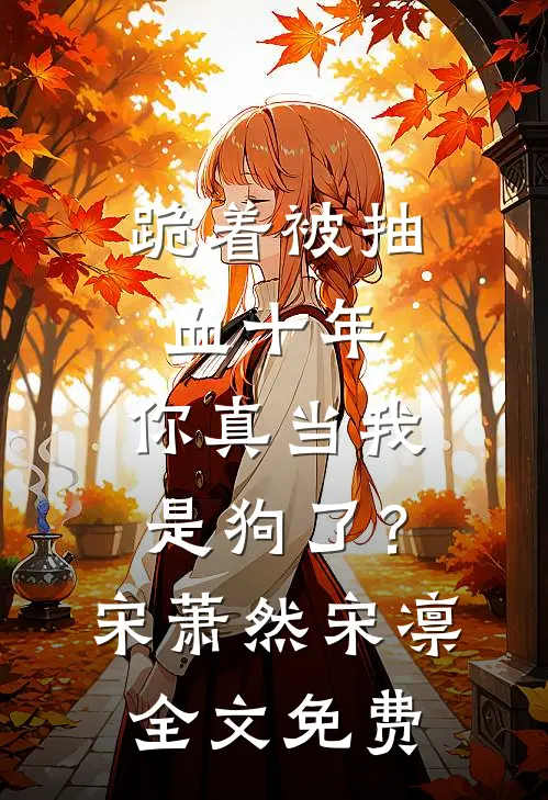跪着被抽血十年，你真当我是狗了？宋萧然宋凛全文免费