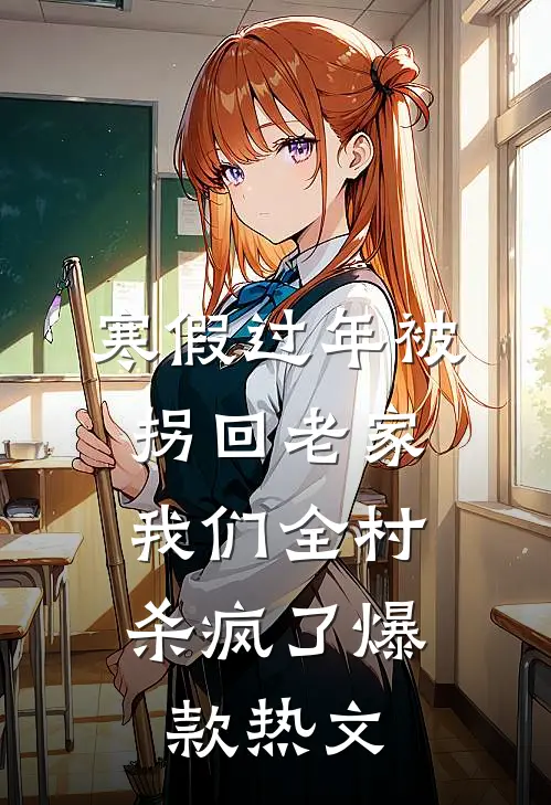 寒假过年被拐回老家，我们全村杀疯了爆款热文