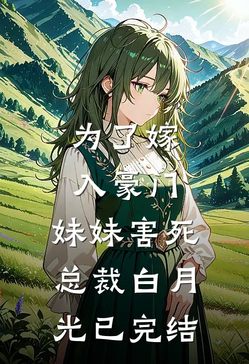 为了嫁入豪门，妹妹害死总裁白月光已完结