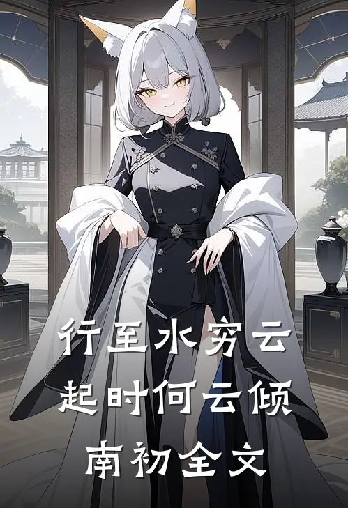 行至水穷云起时何云倾南初全文