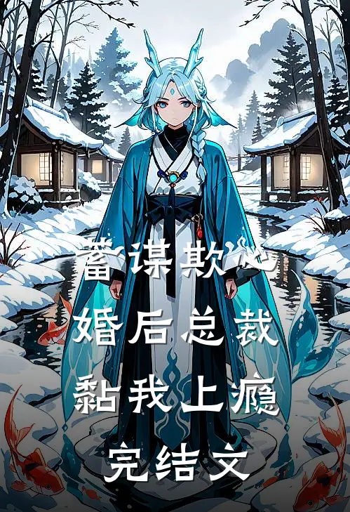 蓄谋欺心，婚后总裁黏我上瘾完结文