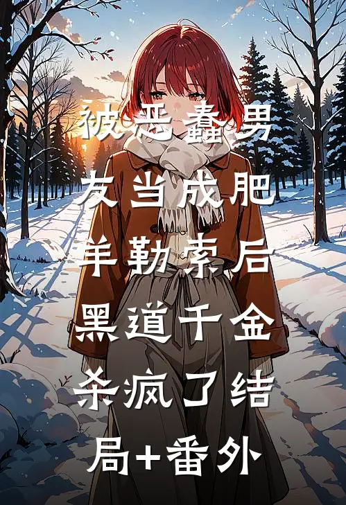 被恶蠢男友当成肥羊勒索后，黑道千金杀疯了结局+番外