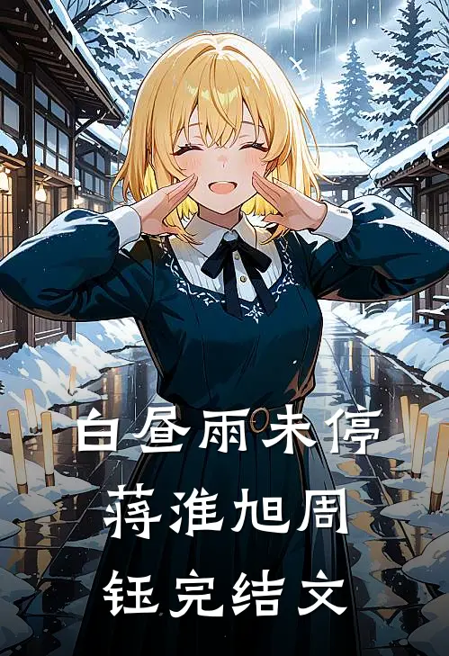 白昼雨未停蒋淮旭周钰完结文