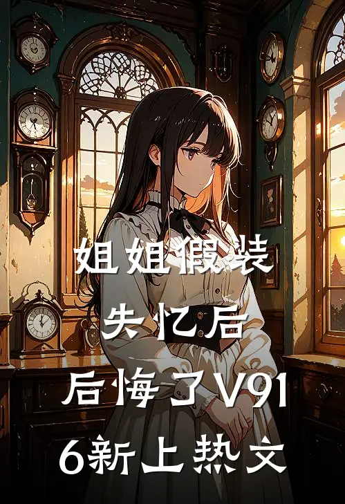 姐姐假装失忆后，后悔了V916新上热文