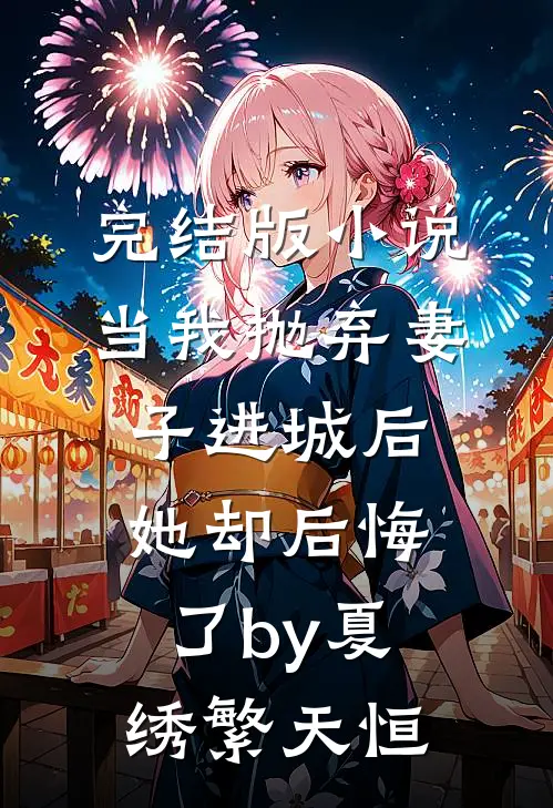 完结版小说当我抛弃妻子进城后，她却后悔了by夏绣繁天恒