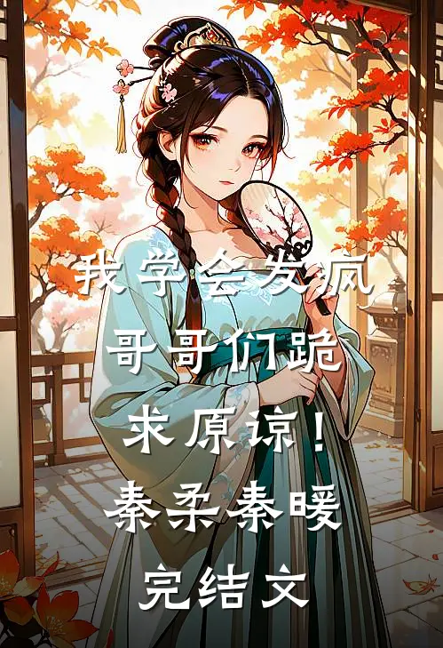 我学会发疯，哥哥们跪求原谅！秦柔秦暖完结文