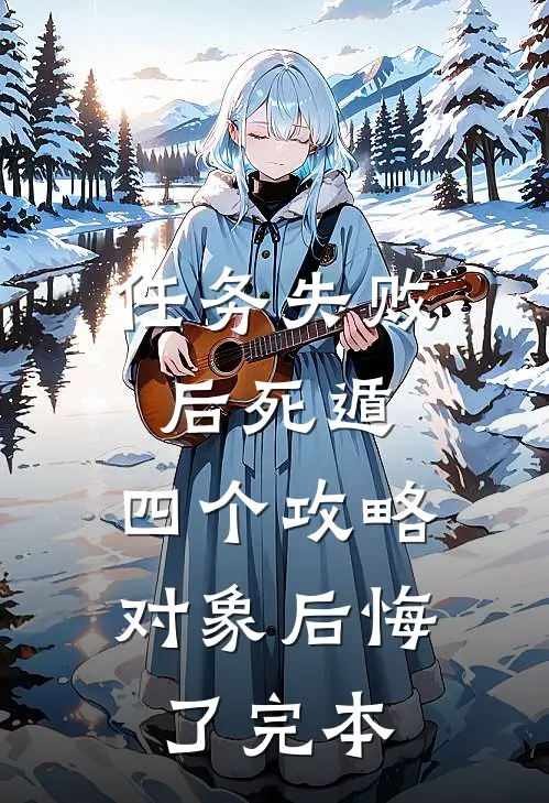 任务失败后死遁，四个攻略对象后悔了完本