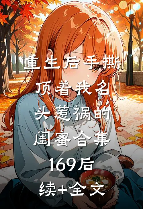 重生后手撕顶着我名头惹祸的闺蜜合集169后续+全文