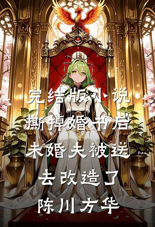 完结版小说撕掉婚书后，未婚夫被送去改造了陈川方华