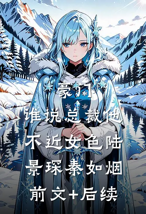 豪门：谁说总裁他不近女色陆景琛秦如烟前文+后续