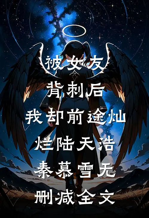 被女友背刺后，我却前途灿烂陆天浩秦慕雪无删减全文