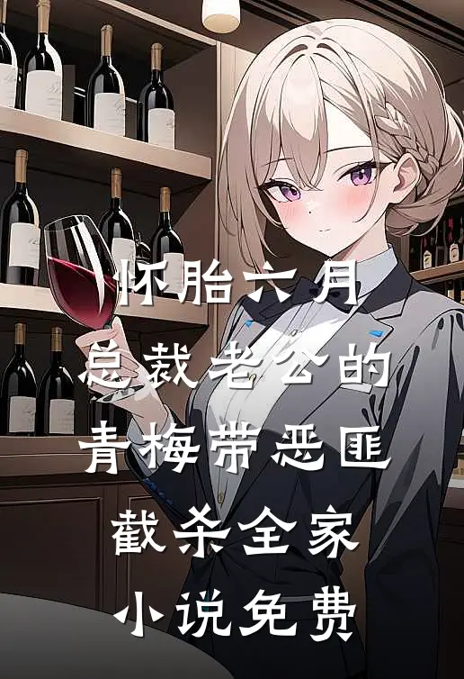 怀胎六月，总裁老公的青梅带恶匪截杀全家小说免费