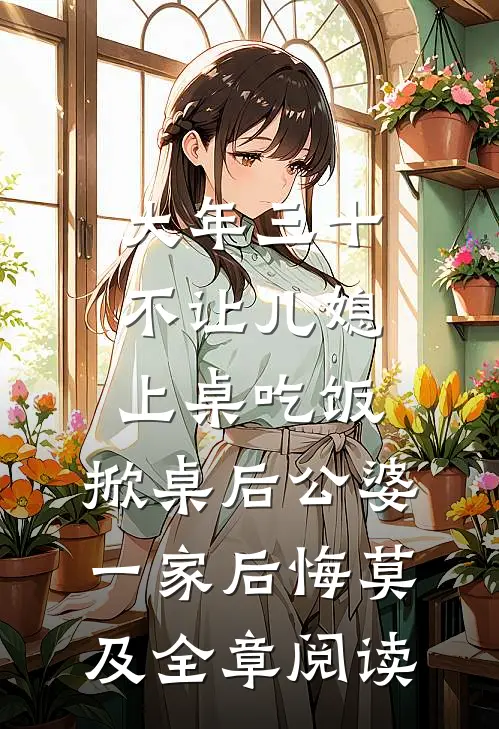 大年三十不让儿媳上桌吃饭，掀桌后公婆一家后悔莫及全章阅读