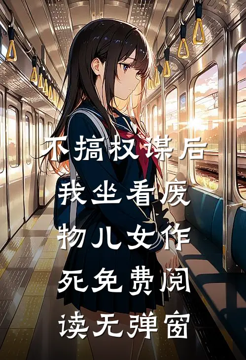 不搞权谋后，我坐看废物儿女作死免费阅读无弹窗