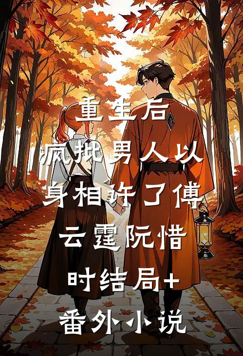 重生后，疯批男人以身相许了傅云霆阮惜时结局+番外小说