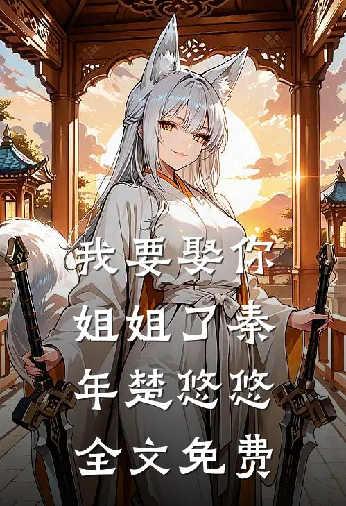 我要娶你姐姐了秦年楚悠悠全文免费