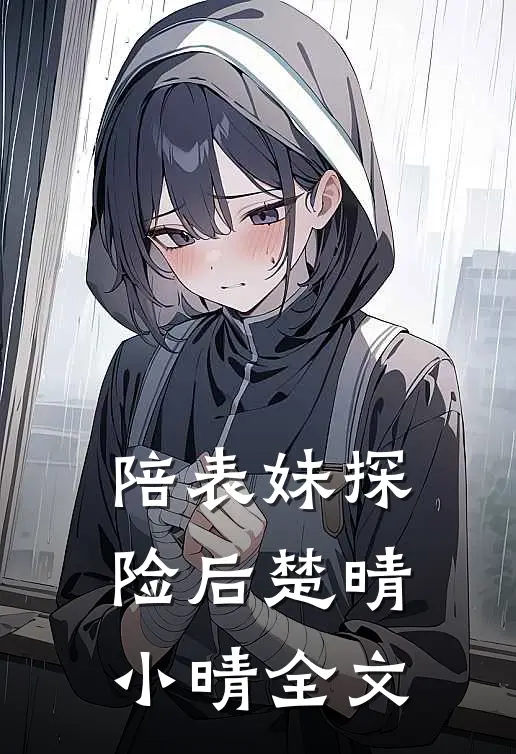 陪表妹探险后楚晴小晴全文
