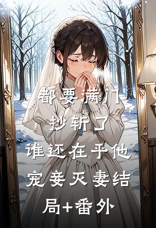 都要满门抄斩了，谁还在乎他宠妾灭妻结局+番外