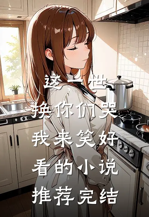 这一世，换你们哭我来笑好看的小说推荐完结