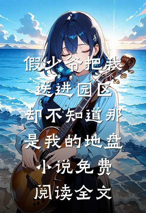 假少爷把我送进园区，却不知道那是我的地盘小说免费阅读全文