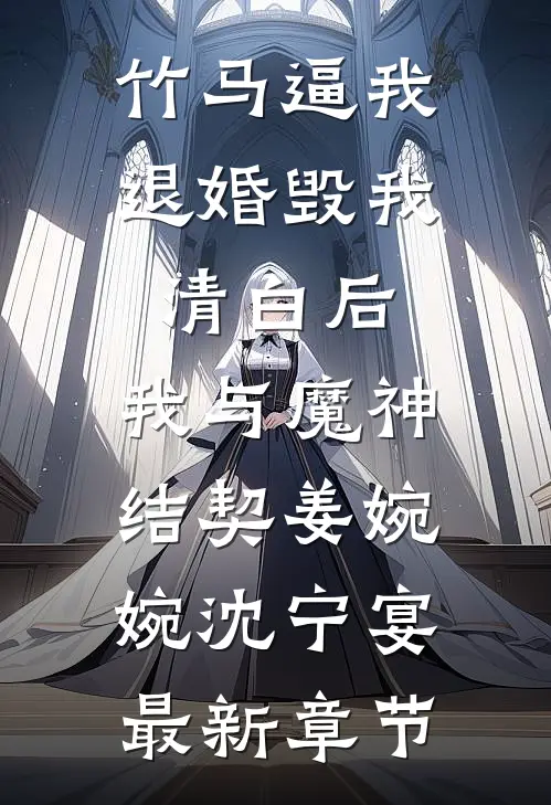 竹马逼我退婚毁我清白后，我与魔神结契姜婉婉沈宁宴最新章节