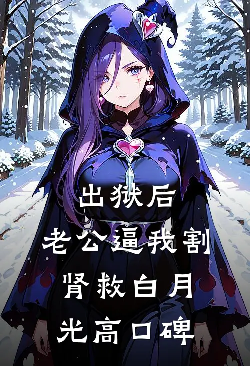 出狱后，老公逼我割肾救白月光高口碑