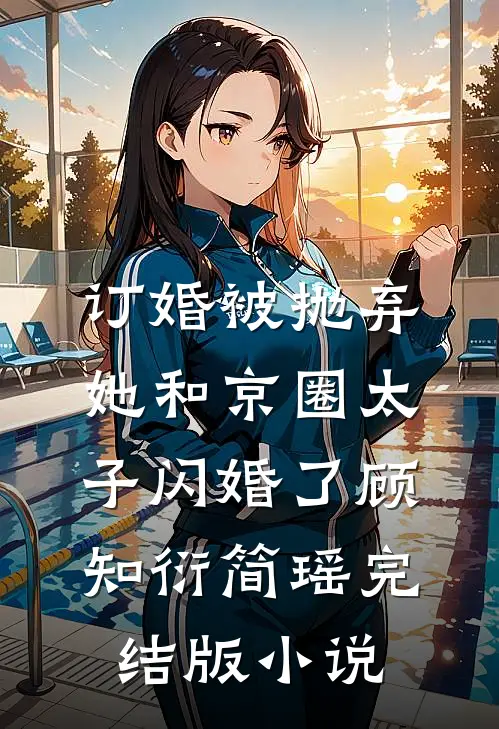 订婚被抛弃，她和京圈太子闪婚了顾知衍简瑶完结版小说