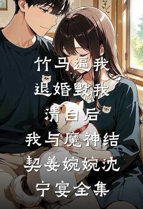 竹马逼我退婚毁我清白后，我与魔神结契姜婉婉沈宁宴 全集