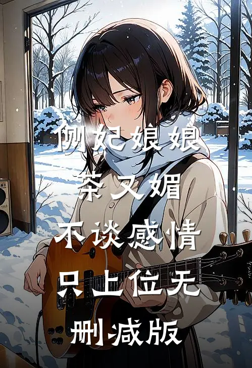 侧妃娘娘茶又媚，不谈感情只上位无删减版
