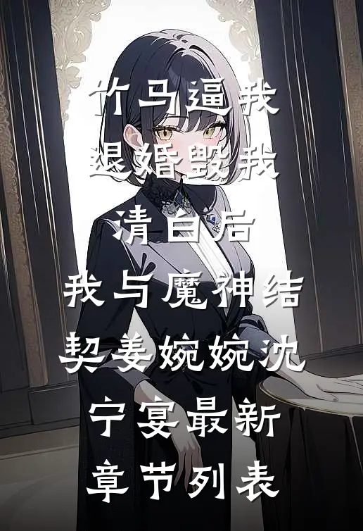 竹马逼我退婚毁我清白后，我与魔神结契姜婉婉沈宁宴最新章节列表