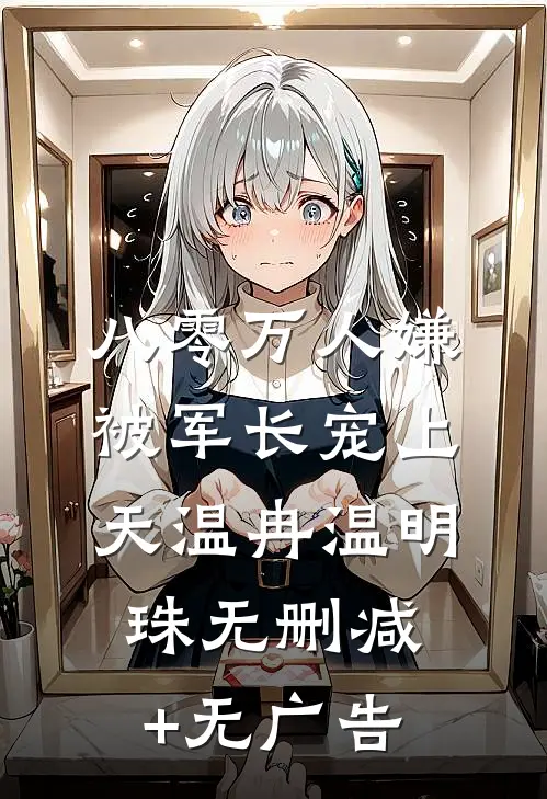 八零万人嫌被军长宠上天温冉温明珠无删减+无广告