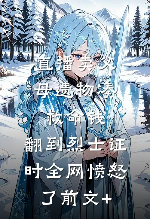 直播卖父母遗物凑救命钱，翻到烈士证时全网愤怒了前文+