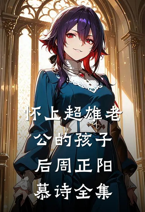 怀上超雄老公的孩子后周正阳慕诗全集